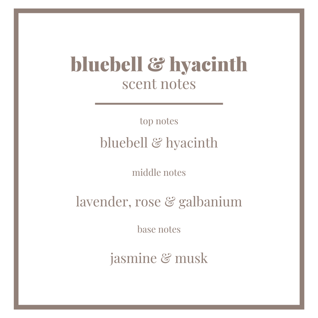 text post decribing scent notes of bluebell & hyacinth. top notes: bluebell & hyacinth, middle notes: lavender, rose & galbanum and base notes: jasmine & musk
